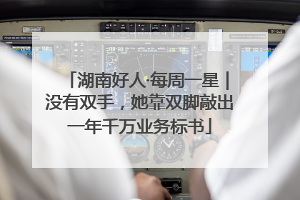 湖南好人·每周一星｜没有双手，她靠双脚敲出一年千万业务标书